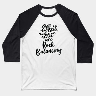 Life Is Better When You Are Rock Balancing Baseball T-Shirt